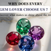 WHY DOES EVERY GEM LOVER CHOOSE US ?